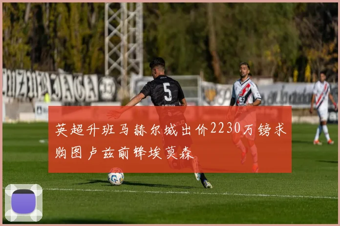 英超升班马赫尔城出价2230万镑求购图卢兹前锋埃莫森