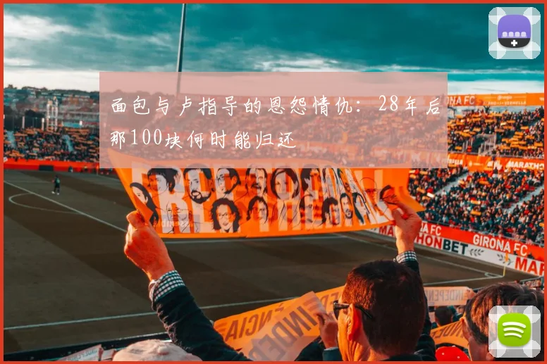 面包与卢指导的恩怨情仇：28年后那100块何时能归还