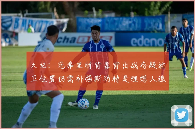 火记：范弗里特背靠背出战存疑控卫位置仍需补强斯玛特是理想人选