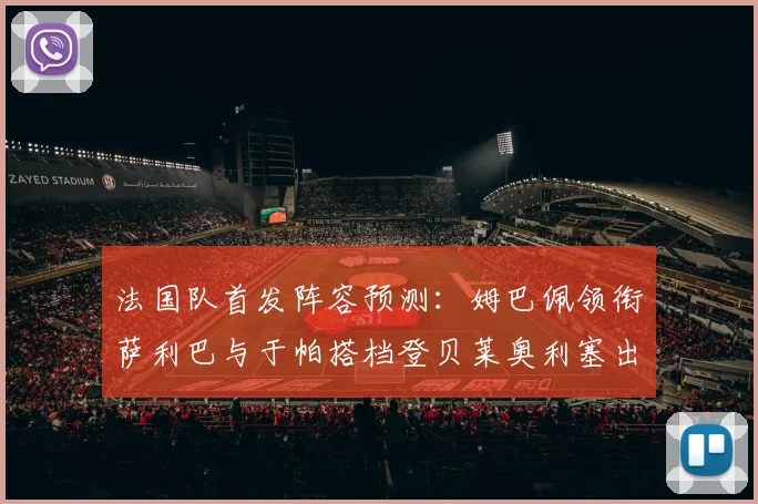 法国队首发阵容预测：姆巴佩领衔萨利巴与于帕搭档登贝莱奥利塞出战